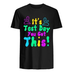 Funny Teacher Testing Day Student It27s Test Day You Got This shirt.jpg